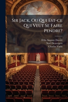Sir Jack, Ou Qui Est-ce Qui Veut Se Faire Pendre?: Histoire Burlesque En Trois Épisodes...