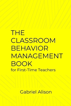 Paperback The Classroom Behavior Management Book for First-Time Teachers: An Effective Classroom Management Book for First-Time Teachers to Enhance Learning Exp [Large Print] Book