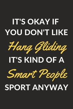 It's Okay If You Don't Like Hang Gliding It's Kind Of A Smart People Sport Anyway: A Hang Gliding Journal Notebook to Take Notes, To-do List and Notepad (6" x 9" - 120 Pages)