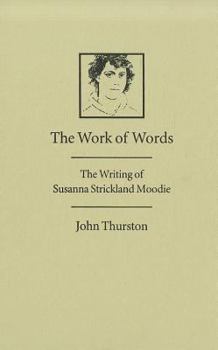 The Work of Words: The Writing of Susanna Strickland Moodie
