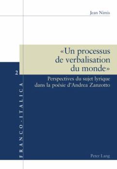 « Un Processus de Verbalisation Du Monde »: Perspectives Du Sujet Lyrique Dans La Poésie d'Andrea Zanzotto
