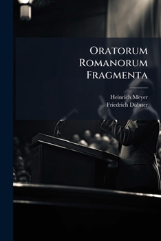 Oratorum Romanorum Fragmenta...