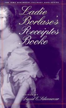Ladie Borlase's Receiptes Booke (Iowa Szathmary Culinary Arts) - Book  of the Iowa Szathmáry Culinary Arts Series