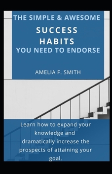 Paperback The Simple & Awesome Success Habits You Need To Endorse: Learn How To Expand Your Knowledge And Dramatically Increase The Prospects Of Attaining Your Book