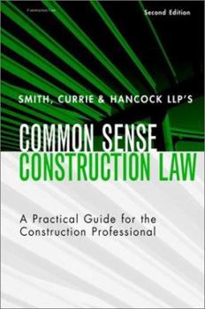 Hardcover Smith, Currie & Hancock Llp's Common Sense Construction Law: A Practical Guide for the Construction Professional Book