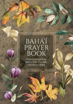 Paperback Bahá'í Prayer Book (Illustrated): Prayers revealed by Bahá'u'lláh, the Báb, and 'Abdu'l-Bahá Book