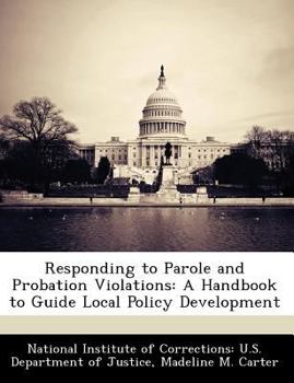 Paperback Responding to Parole and Probation Violations: A Handbook to Guide Local Policy Development Book