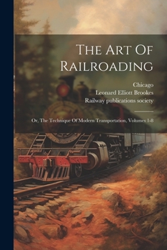 Paperback The Art Of Railroading: Or, The Technique Of Modern Transportation, Volumes 1-8 Book