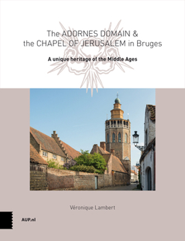 Paperback The Adornes Domain and the Jerusalem Chapel in Bruges: A Remarkable Legacy from the Middle Ages Book