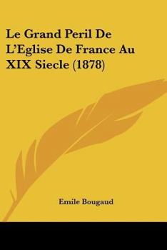 Paperback Le Grand Peril De L'Eglise De France Au XIX Siecle (1878) [French] Book