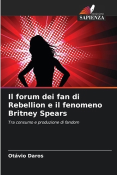 Il forum dei fan di Rebellion e il fenomeno Britney Spears (Italian Edition)
