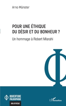 Pour une éthique du désir et du bonheur ?: Un hommage à Robert Misrahi (Ouverture Philosophique) (French Edition)