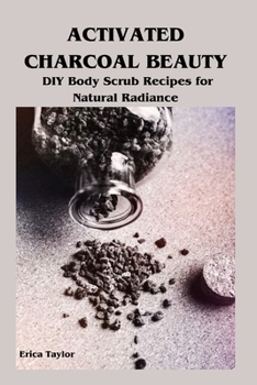 Paperback Activated Charcoal Beauty: DIY Body Scrub Recipes for Natural Radiance Book