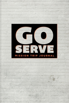 Paperback Go Serve Mission Trip Journal: Travel Diary Notebook Planner for Short Term Missionary Trips - Teens Youth Groups Christian Mormon LDS Protestant Cat Book