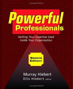 Paperback Powerful Professionals: Getting Your Expertise Used Inside Your Organization (2nd Edition) Book