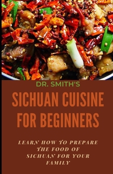 Paperback Sichuan Cuisine for Beginners: Learn how to prepare the food of sichuan for your family Book