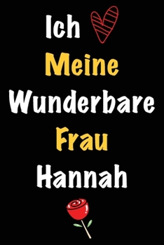 Ich Liebe Meine Wunderbare Frau Hannah: Geschenk für die Frau Hannah von ihrem Ehemann | Geburtstagsgeschenk, Weihnachtsgeschenk oder Valentinstag für ... Notizbuch zu schreiben (German Edition)