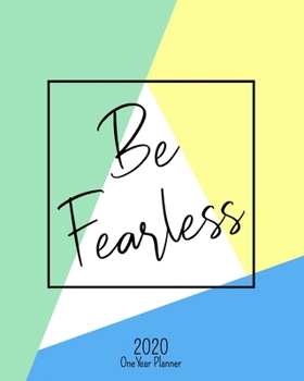 Be Fearless - 2020 One Year Planner: Jan 1, 2020 - Dec 31, 2020 | Weekly & Monthly Planner + Habit Tracker + Vision Board + Dot Grid + To Do List | ... (2020 One Year Simple Schedule Organizer)