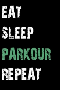 Paperback Eat Sleep Parkour Repeat: Journal / Notebook / Diary Gift - 6"x9" - 120 pages - White Lined Paper - Matte Cover Book