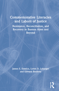 Hardcover Commemorative Literacies and Labors of Justice: Resistance, Reconciliation, and Recovery in Buenos Aires and Beyond Book