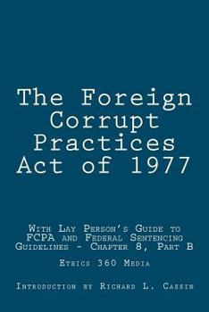 Paperback The Foreign Corrupt Practices Act of 1977: With Lay Person's Guide to FCPA and Federal Sentencing Guidelines - Chapter 8, Part B Book