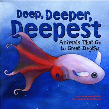 Hardcover Deep, Deeper, Deepest: Animals That Go to Great Depths Book