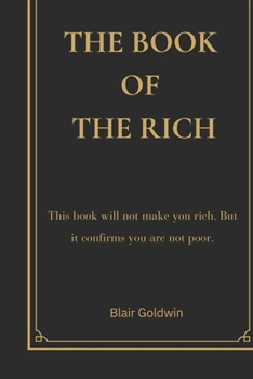 The Book of the Rich: The Book of the Rich: A Satirical Reflection on Wealth, Power and Modern Success (Blair Goldwin Wealth Collection)