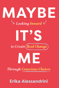 Hardcover Maybe It's Me: Looking Inward to Create Real Change Through Conscious Choices Book