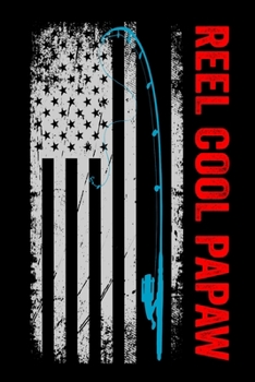 Reel Cool Papaw: Funny Patriotic American Flag Reel Fishing 6 By 9 Writing Fishing Logbook