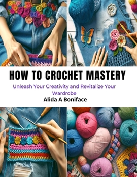 Paperback How to Crochet Mastery: Unleash Your Creativity and Revitalize Your Wardrobe Book