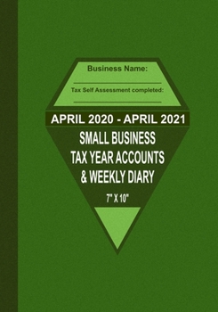 April 2020 - April 2021 Small Business Tax Year Accounts & Weekly Diary: Diary and Ledger for Self-Employed/Small Business/Sole Traders/Home Based - G