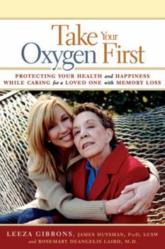 Paperback Take Your Oxygen First: Protecting Your Health and Happiness While Caring for a Loved One with Memory Loss Book