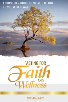 Fasting for Faith and Wellness: A Christian Guide to Spiritual and Physical Renewal