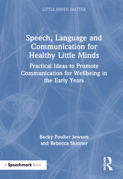 Hardcover Speech, Language and Communication for Healthy Little Minds: Practical Ideas to Promote Communication for Wellbeing in the Early Years Book