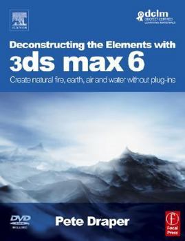 Paperback Deconstructing the Elements with 3ds Max 6: Create Natural Fire, Earth, Air and Water Without Plug-Ins Book