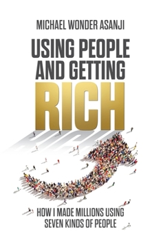 Paperback Using People and Getting Rich: How I Made Millions Using Seven Kinds of People Book