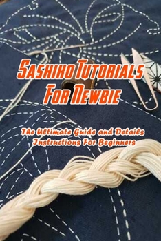 Paperback Sashiko Tutorials For Newbie: The Ultimate Guide and Details Instructions For Beginners: Sashiko Guideline Book