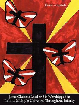 Paperback Jesus Christ is Lord and is Worshipped in Infinite Multiple Universes Throughout Infinity Book