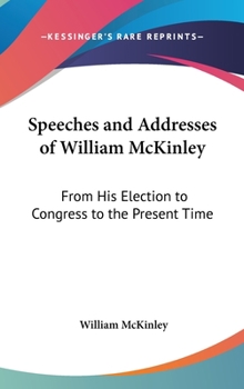 Hardcover Speeches and Addresses of William McKinley: From His Election to Congress to the Present Time Book