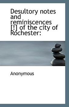 Paperback Desultory Notes and Reminiscences [!] of the City of Rochester Book