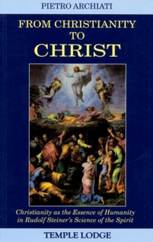 Paperback From Christianity to Christ: Christianity as the Essence of Humanity in Rudolf Steiner's Science of the Spirit Book