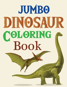 Jumbo Dinosaur Coloring Book: Dinosaur Coloring Book, The Big Dinosaur Coloring Book
