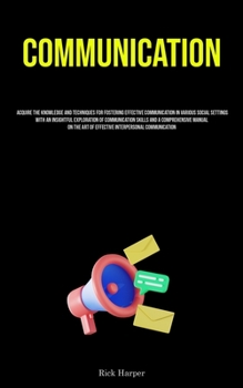 Paperback Communication: Acquire The Knowledge And Techniques For Fostering Effective Communication In Various Social Settings With An Insightful Exploration Of Book