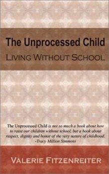 Paperback The Unprocessed Child: Living Without School Book