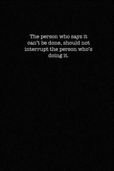 The person who says it can't be done should not interrupt the person whose doing it.: Dot Grid Notebook for Coworkers