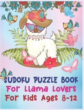 Paperback SUDOKU Puzzle Book For Llama Lovers For Kids Ages 8-12: 250 Sudoku Puzzles Easy - Hard With Solution - large print sudoku puzzle books - Challenging a Book