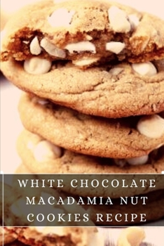 Paperback White Chocolate Macadamia Nut Cookies Recipe: The best recipes from around the world Book