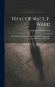 Trial of Matt. F. Ward: For the Murder of Prof. W.H.G. Butler, Before the Hardin Criminal Court, April Term 1854