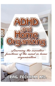 Paperback ADHD and Home Organizing: Learning the executive functions of the mind in Home Organization Book