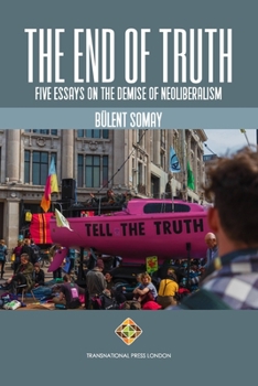 Paperback The End of Truth: Five Essays on The Demise of Neoliberalism Book